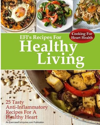 Cooking For Heart Health: 25 Tasty Anti-Inflammatory Recipes For A Healthy Heart by Kaselj, Rick