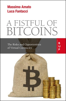 A Fistful of Bitcoins: The Risks and Opportunities of Virtual Currencies by Amato, Massimo