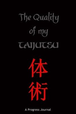 The Quality of My Taijutsu: A Progress Journal by Hirose, Junzo