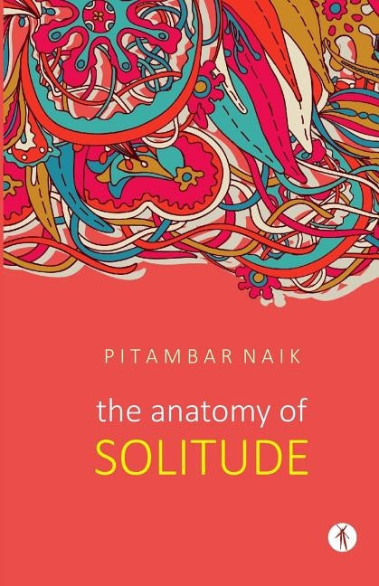 The Anatomy of Solitude by Naik, Pitambar