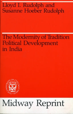 The Modernity of Tradition: Political Development in India by Rudolph, Lloyd I.