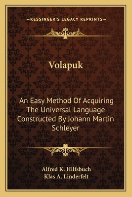 Volapuk: An Easy Method of Acquiring the Universal Language Constructed by Johann Martin Schleyer by Linderfelt, Klas A.