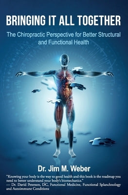Bringing It All Together: The Chiropractic Perspective for Better Structural and Functional Health by Weber, Jim M.
