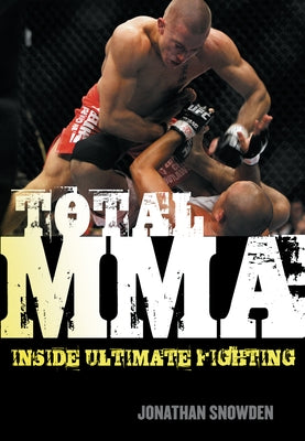 Total Mma: Inside Ultimate Fighting by Snowden, Jonathan