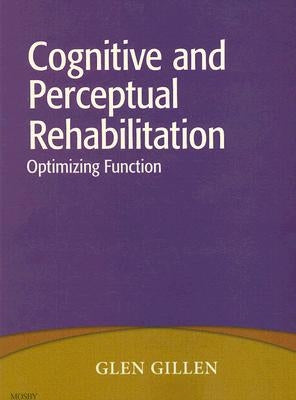 Cognitive and Perceptual Rehabilitation: Optimizing Function by Gillen, Glen