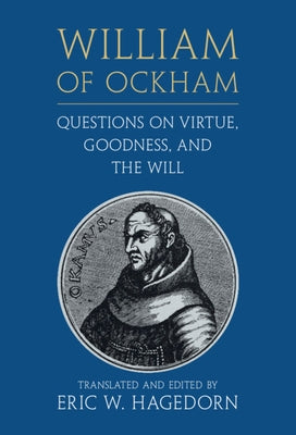 William of Ockham: Questions on Virtue, Goodness, and the Will by Hagedorn, Eric W.