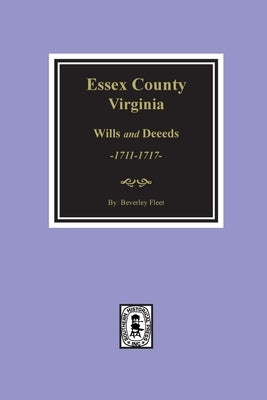 Essex County, Virginia Wills and Deeds, 1711-1717 by Fleet, Beverley