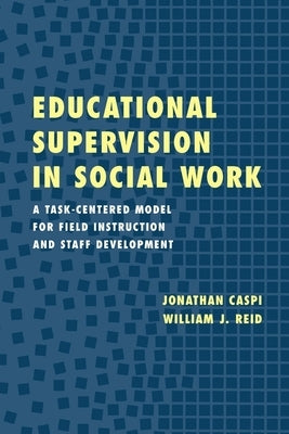 Educational Supervision in Social Work: A Task-Centered Model for Field Instruction and Staff Development by Caspi, Jonathan