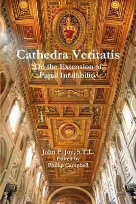 Cathedra Veritatis: On the Extension of Papal Infallibility by Joy, John