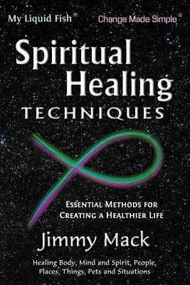 Spiritual Healing Techniques: Essential Methods for Creating a Healthier Life by Mack, Jimmy