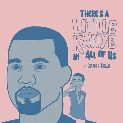 There's A Little Kanye In All Of Us by Brown, Donald R.