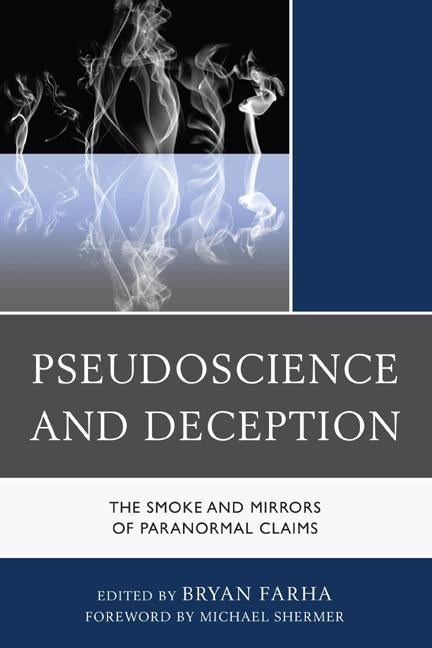 Pseudoscience and Deception: The Smoke and Mirrors of Paranormal Claims by Farha, Bryan