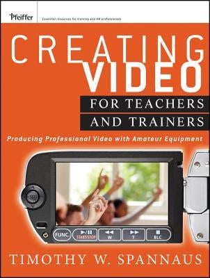 Creating Video for Teachers an by Spannaus, Tim
