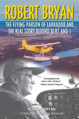 Robert Bryan: The Flying Parson of Labrador and the Real Story Behind Bert and I by Bryan, Robert