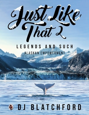 Just Like That 2: Legends and Such-Alaskan Empowerment by Blatchford, Dj