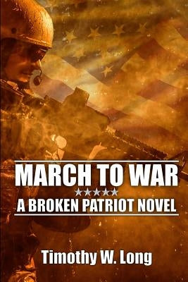 March to War: A Broken Patriot Novel by Long, Timothy W.