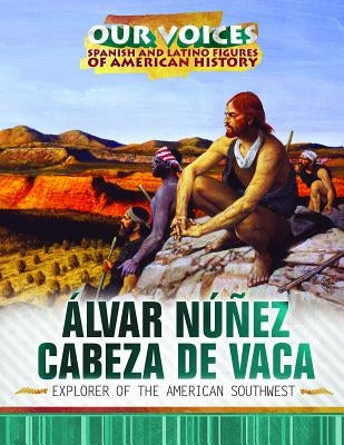 Álvar Núñez Cabeza de Vaca: Explorer of the American Southwest by Colmenares, Sandra