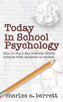 Today in School Psychology: This is Why A Day Without Direct Contact with Students is Wasted by Barrett, Charles Alexis