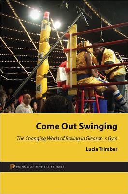 Come Out Swinging: The Changing World of Boxing in Gleason's Gym by Trimbur, Lucia