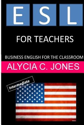ESL for Teachers: Business English for the Classroom by Jones, Alycia Carey