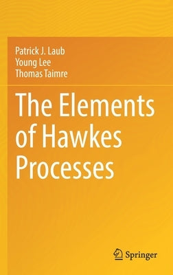The Elements of Hawkes Processes by Laub, Patrick J.