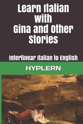 Learn Italian with Gina and Other Stories: Interlinear Italian to English by Van Den End, Kees