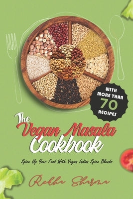 The Vegan Masala Cookbook: Spice Up Your Food With Vegan Indian Spice Blends by Sharma, Rekha