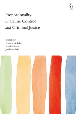 Proportionality in Crime Control and Criminal Justice by Billis, Emmanouil