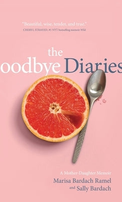 The Goodbye Diaries: A Mother-Daughter Memoir by Ramel, Marisa Bardach