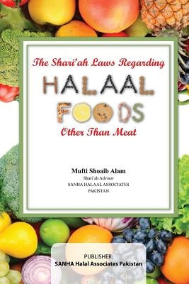 The Shari'ah Laws Regarding Halaal Foods Other Than Meat by Alam, Shoaib
