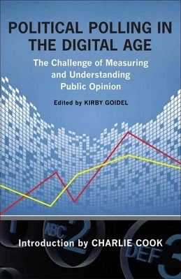 Political Polling in the Digital Age: The Challenge of Measuring and Understanding Public Opinion by Goidel, Kirby