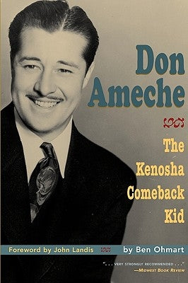 Don Ameche: The Kenosha Comeback Kid by Ohmart, Ben