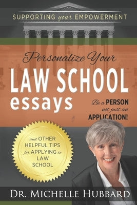 Personalize Your Law School Essays: Be a person not just an application! And other helpful tips for applying to law school by Hubbard, Michelle