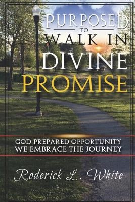 Purposed To Walk In Divine Promise (Full Color): God Prepared Oppurtunity We Embrace The Journey by White, Roderick L.