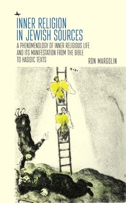 Inner Religion in Jewish Sources: A Phenomenology of Inner Religious Life and Its Manifestation from the Bible to Hasidic Texts by Margolin, Ron