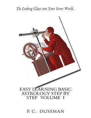 Easy Learning Basic Astrology Step by Step Volume I by Dussman, P. C.