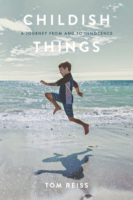 Childish Things: A Journey From And To Innocence by Reiss, Tom