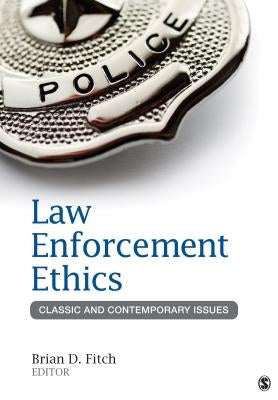 Law Enforcement Ethics: Classic and Contemporary Issues by Fitch, Brian Douglas