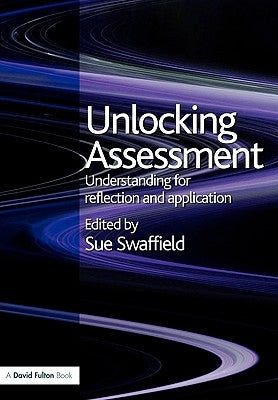 Unlocking Assessment: Understanding for Reflection and Application by Swaffield, Sue