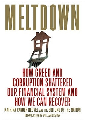 Meltdown: How Greed and Corruption Shattered Our Financial System and How We Can Recover by Vanden Heuvel, Katrina