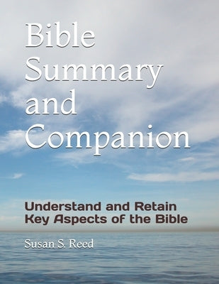 Bible Summary and Companion: Understand and Retain Key Aspects of the Bible by Reed, Susan S.