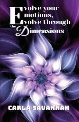 Evolve your Emotions, Evolve through the Dimensions by Savannah, Carla