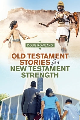 Old Testament Stories for New Testament Strength by Rowland, Doug