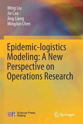 Epidemic-Logistics Modeling: A New Perspective on Operations Research by Liu, Ming
