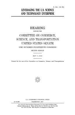 Leveraging the U.S. science and technology enterprise by Senate, United States