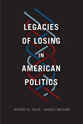 Legacies of Losing in American Politics by Tulis, Jeffrey K.