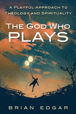 The God Who Plays by Edgar, Brian