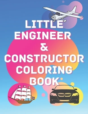 Little Engineer & Constructor Coloring Book: Cars Planes Ships For Preschool And Elementary Children Activity Book by Press, A. C.