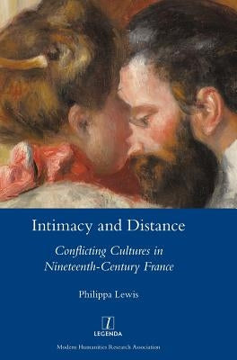 Intimacy and Distance: Conflicting Cultures in Nineteenth-Century France by Lewis, Philippa