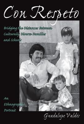 Con Respeto: Bridging the Distances Between Culturally Diverse Families and Schools: An Ethnographic Portrait by Valdes, Guadalupe